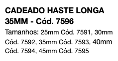 CADEADO HASTE LONGA 35MM - Cód. 7596 Tamanhos: 25mm Cód. 7591, 30mm Cód. 7592, 35mm Cód. 7593, 40mm Cód. 7594, 45mm Cód. 7595