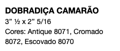 DOBRADIÇA CAMARÃO 3’’ ½ x 2’’ 5/16 Cores: Antique 8071, Cromado 8072, Escovado 8070