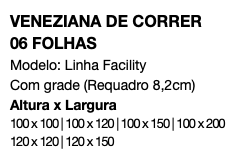 VENEZIANA DE CORRER 06 FOLHAS Modelo: Linha Facility Com grade (Requadro 8,2cm) Altura x Largura 100 x 100 | 100 x 120 | 100 x 150 | 100 x 200 120 x 120 | 120 x 150