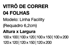 VITRÔ DE CORRER 04 FOLHAS Modelo: Linha Facility (Requadro 6,2cm) Altura x Largura 100 x 100 | 100 x 120 | 100 x 150 | 100 x 200 120 x 120 | 120 x 150 | 120 x 200