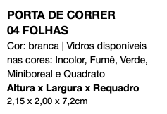 PORTA DE CORRER 04 FOLHAS Cor: branca | Vidros disponíveis nas cores: Incolor, Fumê, Verde, Miniboreal e Quadrato Altura x Largura x Requadro 2,15 x 2,00 x 7,2cm