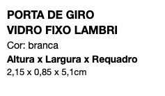 PORTA DE GIRO VIDRO FIXO LAMBRI Cor: branca Altura x Largura x Requadro 2,15 x 0,85 x 5,1cm