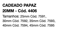 CADEADO PAPAZ 20MM - Cód. 4406 Tamanhos: 25mm Cód. 7591, 30mm Cód. 7592, 35mm Cód. 7593, 40mm Cód. 7594, 45mm Cód. 7595