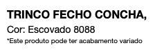 TRINCO FECHO CONCHA, Cor: Escovado 8088 *Este produto pode ter acabamento variado