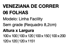 VENEZIANA DE CORRER 06 FOLHAS Modelo: Linha Facility Sem grade (Requadro 8,2cm) Altura x Largura 100 x 100 | 100 x 120 | 100 x 150 | 100 x 200 120 x 120 | 120 x 1151