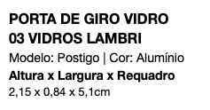 PORTA DE GIRO VIDRO 03 VIDROS LAMBRI Modelo: Postigo | Cor: Alumínio Altura x Largura x Requadro 2,15 x 0,84 x 5,1cm