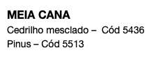 MEIA CANA Cedrilho mesclado – Cód 5436 Pinus – Cód 5513 