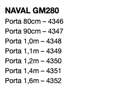 NAVAL GM280 Porta 80cm – 4346 Porta 90cm – 4347 Porta 1,0m – 4348 Porta 1,1m – 4349 Porta 1,2m – 4350 Porta 1,4m – 4351 Porta 1,6m – 4352