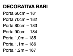 DECORATIVA BARI Porta 60cm – 181 Porta 70cm – 182 Porta 80cm – 183 Porta 90cm – 184 Porta 1,0m – 185 Porta 1,1m – 186 Porta 1,2m – 187