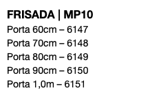 FRISADA | MP10 Porta 60cm – 6147 Porta 70cm – 6148 Porta 80cm – 6149 Porta 90cm – 6150 Porta 1,0m – 6151