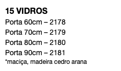 15 VIDROS Porta 60cm – 2178 Porta 70cm – 2179 Porta 80cm – 2180 Porta 90cm – 2181 *maciça, madeira cedro arana