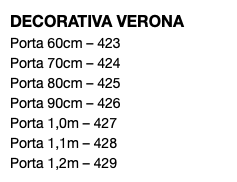 DECORATIVA VERONA Porta 60cm – 423 Porta 70cm – 424 Porta 80cm – 425 Porta 90cm – 426 Porta 1,0m – 427 Porta 1,1m – 428 Porta 1,2m – 429