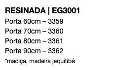 RESINADA | EG3001 Porta 60cm – 3359 Porta 70cm – 3360 Porta 80cm – 3361 Porta 90cm – 3362 *maciça, madeira jequitibá 