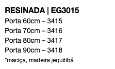 RESINADA | EG3015 Porta 60cm – 3415 Porta 70cm – 3416 Porta 80cm – 3417 Porta 90cm – 3418 *maciça, madeira jequitibá 