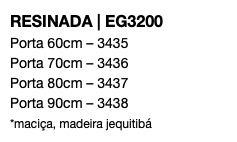 RESINADA | EG3200 Porta 60cm – 3435 Porta 70cm – 3436 Porta 80cm – 3437 Porta 90cm – 3438 *maciça, madeira jequitibá 