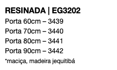 RESINADA | EG3202 Porta 60cm – 3439 Porta 70cm – 3440 Porta 80cm – 3441 Porta 90cm – 3442 *maciça, madeira jequitibá 