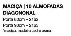 MACIÇA | 10 ALMOFADAS DIAGONONAL Porta 80cm – 2162 Porta 90cm – 2163 *maciça, madeira cedro arana