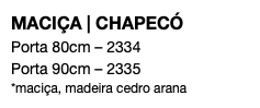 MACIÇA | CHAPECÓ Porta 80cm – 2334 Porta 90cm – 2335 *maciça, madeira cedro arana