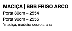 MACIÇA | BBB FRISO ARCO Porta 80cm – 2554 Porta 90cm – 2555 *maciça, madeira cedro arana