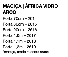 MACIÇA | ÁFRICA VIDRO ARCO Porta 70cm – 2614 Porta 80cm – 2615 Porta 90cm – 2616 Porta 1,0m – 2617 Porta 1,1m – 2618 Porta 1,2m – 2619 *maciça, madeira cedro arana