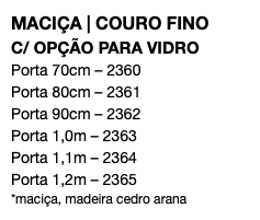 MACIÇA | COURO FINO C/ OPÇÃO PARA VIDRO Porta 70cm – 2360 Porta 80cm – 2361 Porta 90cm – 2362 Porta 1,0m – 2363 Porta 1,1m – 2364 Porta 1,2m – 2365 *maciça, madeira cedro arana