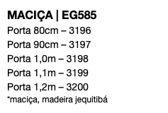 MACIÇA | EG585 Porta 80cm – 3196 Porta 90cm – 3197 Porta 1,0m – 3198 Porta 1,1m – 3199 Porta 1,2m – 3200 *maciça, madeira jequitibá