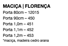 MACIÇA | FLORENÇA Porta 80cm – 12015 Porta 90cm – 450 Porta 1,0m – 451 Porta 1,1m – 452 Porta 1,2m – 453 *maciça, madeira cedro arana