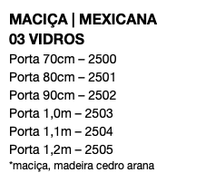 MACIÇA | MEXICANA 03 VIDROS Porta 70cm – 2500 Porta 80cm – 2501 Porta 90cm – 2502 Porta 1,0m – 2503 Porta 1,1m – 2504 Porta 1,2m – 2505 *maciça, madeira cedro arana