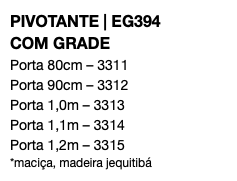 PIVOTANTE | EG394 COM GRADE Porta 80cm – 3311 Porta 90cm – 3312 Porta 1,0m – 3313 Porta 1,1m – 3314 Porta 1,2m – 3315 *maciça, madeira jequitibá