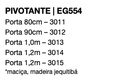 PIVOTANTE | EG554 Porta 80cm – 3011 Porta 90cm – 3012 Porta 1,0m – 3013 Porta 1,2m – 3014 Porta 1,2m – 3015 *maciça, madeira jequitibá