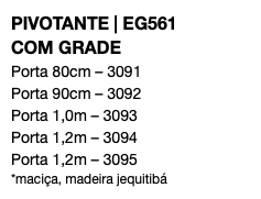 PIVOTANTE | EG561 COM GRADE Porta 80cm – 3091 Porta 90cm – 3092 Porta 1,0m – 3093 Porta 1,2m – 3094 Porta 1,2m – 3095 *maciça, madeira jequitibá