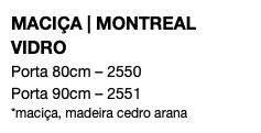 MACIÇA | MONTREAL VIDRO Porta 80cm – 2550 Porta 90cm – 2551 *maciça, madeira cedro arana