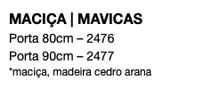 MACIÇA | MAVICAS Porta 80cm – 2476 Porta 90cm – 2477 *maciça, madeira cedro arana