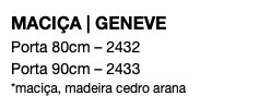 MACIÇA | GENEVE Porta 80cm – 2432 Porta 90cm – 2433 *maciça, madeira cedro arana