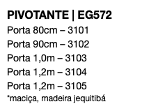 PIVOTANTE | EG572 Porta 80cm – 3101 Porta 90cm – 3102 Porta 1,0m – 3103 Porta 1,2m – 3104 Porta 1,2m – 3105 *maciça, madeira jequitibá