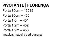 PIVOTANTE | FLORENÇA Porta 80cm – 12015 Porta 90cm – 450 Porta 1,0m – 451 Porta 1,2m – 452 Porta 1,2m – 453 *maciça, madeira cedro arana