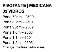PIVOTANTE | MEXICANA 03 VIDROS Porta 70cm – 2500 Porta 80cm – 2501 Porta 90cm – 2502 Porta 1,0m – 2503 Porta 1,1m – 2504 Porta 1,2m – 2505 *maciça, madeira cedro arana