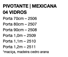 PIVOTANTE | MEXICANA 04 VIDROS Porta 70cm – 2506 Porta 80cm – 2507 Porta 90cm – 2508 Porta 1,0m – 2509 Porta 1,1m – 2510 Porta 1,2m – 2511 *maciça, madeira cedro arana
