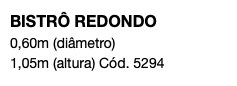 BISTRÔ REDONDO 0,60m (diâmetro) 1,05m (altura) Cód. 5294