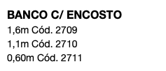 BANCO C/ ENCOSTO 1,6m Cód. 2709 1,1m Cód. 2710 0,60m Cód. 2711