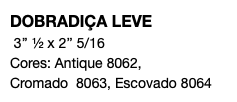 DOBRADIÇA LEVE 3’’ ½ x 2’’ 5/16 Cores: Antique 8062, Cromado 8063, Escovado 8064