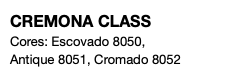 CREMONA CLASS Cores: Escovado 8050, Antique 8051, Cromado 8052