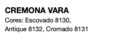 CREMONA VARA Cores: Escovado 8130, Antique 8132, Cromado 8131