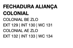 FECHADURA ALIANÇA COLONIAL COLONIAL BE ZLO EXT 129 | INT 130 | WC 131 COLONIAL AE ZLO EXT 132 | INT 133 | WC 134 