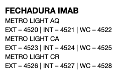 FECHADURA IMAB METRO LIGHT AQ EXT – 4520 | INT – 4521 | WC – 4522 METRO LIGHT CA EXT – 4523 | INT – 4524 | WC – 4525 METRO LIGHT CR EXT – 4526 | INT – 4527 | WC – 4528