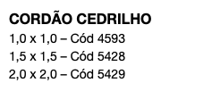 CORDÃO CEDRILHO 1,0 x 1,0 – Cód 4593 1,5 x 1,5 – Cód 5428 2,0 x 2,0 – Cód 5429