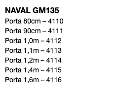 NAVAL GM135 Porta 80cm – 4110 Porta 90cm – 4111 Porta 1,0m – 4112 Porta 1,1m – 4113 Porta 1,2m – 4114 Porta 1,4m – 4115 Porta 1,6m – 4116