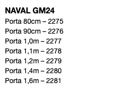 NAVAL GM24 Porta 80cm – 2275 Porta 90cm – 2276 Porta 1,0m – 2277 Porta 1,1m – 2278 Porta 1,2m – 2279 Porta 1,4m – 2280 Porta 1,6m – 2281