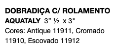 DOBRADIÇA C/ ROLAMENTO AQUATALY 3’’ ½ x 3" Cores: Antique 11911, Cromado 11910, Escovado 11912