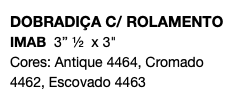 DOBRADIÇA C/ ROLAMENTO IMAB 3’’ ½ x 3" Cores: Antique 4464, Cromado 4462, Escovado 4463